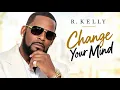 Rkelly - Change Your Mind 