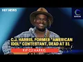 RIP CJ Harris Former American Idol contestant dead at 31