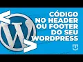 Como colocar SCRIPTS e codigos HTML no Header ou Footer do WORDPRESS