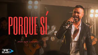 Porque Sí - Jhon Alex Castaño (Video Oficial)