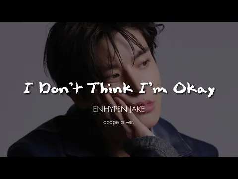 Download MP3 ENHYPEN JAKE - I Don’t Think I’m Okay (clean acapella)