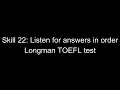 Skill 22: Listen for answers in order Longman TOEFL test