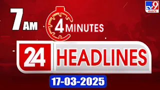 4 Minutes 24 Headlines | 7 AM | 17-03-2025 - TV9