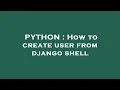 PYTHON How to create user from django shell