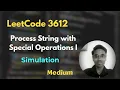Process String with Special Operations I LeetCode 3612 Simulation