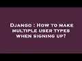 Django How to make multiple user types when signing up
