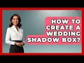 How To Create A Wedding Shadow Box - The Memorabilia Zone