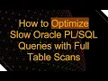 How to Optimize Slow Oracle Queries with Full Table Scans