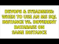 DevOps SysAdmins When to use an MS SQL instance vs different database on same instance