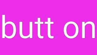 Butt On Definition Meaning