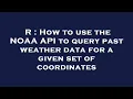 R How to use the NOAA API to query past weather data for a given set of coordinates
