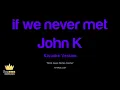 John K - if we never met (Karaoke Version)