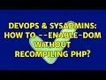 DevOps SysAdmins How to -enable-dom without recompiling PHP 4 Solutions