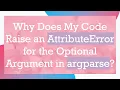 Why Does My Code Raise an AttributeError for the Optional Argument in argparse