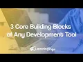 3 Core Building Blocks of Any Development Tool