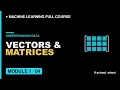 M1L4 what are Vectors and Matrices in machine learning ML From First Principles AI
