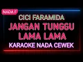 Lagu JANGAN TUNGGU LAMA LAMA - Karaoke Nada Cewek - CICI FARAMIDA