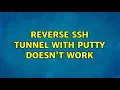 Reverse SSH tunnel with PuTTY doesn t work