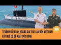 Download Lagu Tư lệnh Hải quân Hoàng gia Thái Lan đến Việt Nam, bất ngờ có đề xuất cực nóng