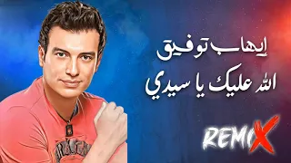                                             إيهاب توفيق   الله عليك يا سيدى ريمكس دندنها