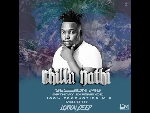 Download MP3 Loxion Deep - Chilla Nathi Session 46 (Birthday Experience [100% Production Mix)