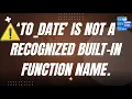 to date is not a recognized built in function name