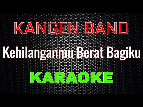 Download MP3 Kangen Band - Kehilanganmu Berat Bagiku [Karaoke] | LMusical