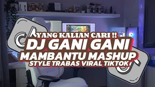 dj gani gani x mambantu mashup full bass style trabas viral tiktok yang kalian cari 