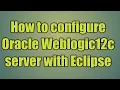 5 How to configure Oracle Weblogic12c server with Eclipse