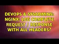DevOps SysAdmins nginx Log complete request response with all headers 2 Solutions