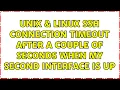Unix Linux SSH connection timeout after a couple of seconds when my second interface is up
