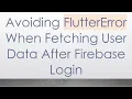 Avoiding FlutterError When Fetching User Data After Firebase Login