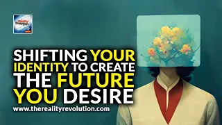Shifting Your Identity To Create The Future You Desire 