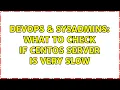 DevOps SysAdmins What to check if Centos server is very slow 3 Solutions
