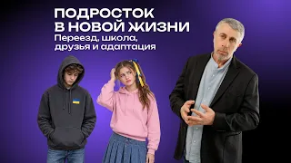Подросток в новой жизни. Переезд, школа, друзья и адаптация.