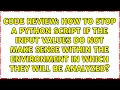 How to stop a Python script if the input values do not make sense within the environment in