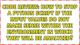 How to stop a Python script if the input values do not make sense within the environment in