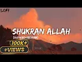 SHUKRAN ALLAH - Slowed \u0026 Reverb |
