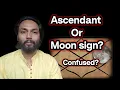 Ascendant Sign Or Moon Sign How should I look at my Birth Chart