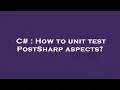 C How to unit test PostSharp aspects