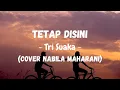 Tetap Disini ( Terima Kasih Kau Telah Mencintaiku ) - Tri Suaka || Cover Nabila Maharani