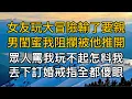 Lagu “玩不起為什麼要玩！”女友玩大冒險輸了要親男閨蜜我阻攔被他推開，眾人罵我玩不起怎料我丟下訂婚戒指全都傻眼。一口氣看完 ｜完結文｜真實故事 ｜都市男女｜情感｜男閨蜜｜楓林情感