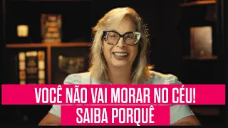 Você não vai morar no céu, saiba porquê