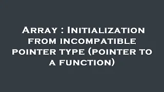 Array Initialization from incompatible pointer type pointer to a function