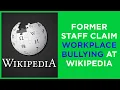 Former staff make accusations of WORKPLACE BULLYING at Wikipedia