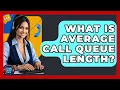What Is Average Call Queue Length - Customer Support Coach