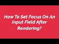 How To Set Focus On An Input Field After Rendering