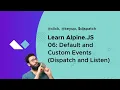 Alpine JS 06 Default and Custom Events dispatch and listen