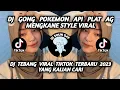 Download Lagu DJ GONG POKEMON API PLAT AG MENGKANE STYLE VIRAL DJ TEBANG VIRAL TIKTOK TERBARU2023 YG KALIAN CARI