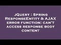 jQuery Spring ResponseEntity AJAX error function can t access response body content